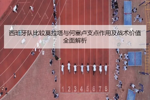 西班牙队比较莫拉塔与何塞卢支点作用及战术价值全面解析