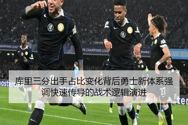 库里三分出手占比变化背后勇士新体系强调快速传导的战术逻辑演进