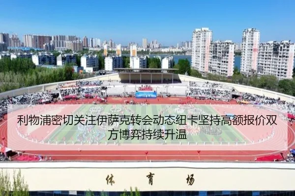 利物浦密切关注伊萨克转会动态纽卡坚持高额报价双方博弈持续升温