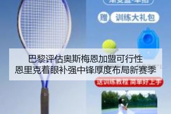 巴黎评估奥斯梅恩加盟可行性 恩里克着眼补强中锋厚度布局新赛季